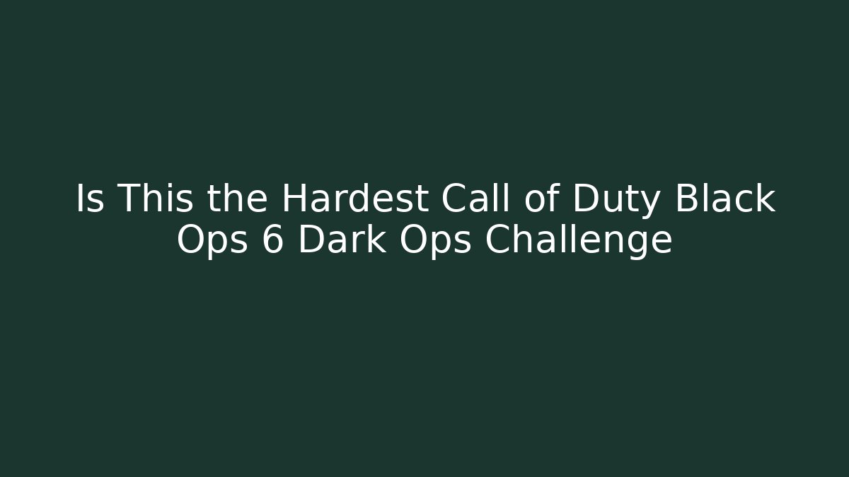 Is This the Hardest Call of Duty Black Ops 6 Dark Ops Challenge