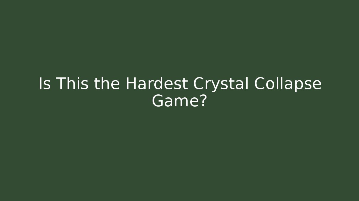 Is This the Hardest Crystal Collapse Game? - Método de Aprovação