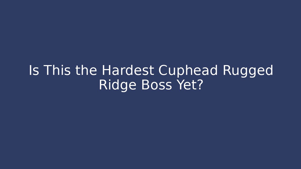 Is This the Hardest Cuphead Rugged Ridge Boss Yet?
