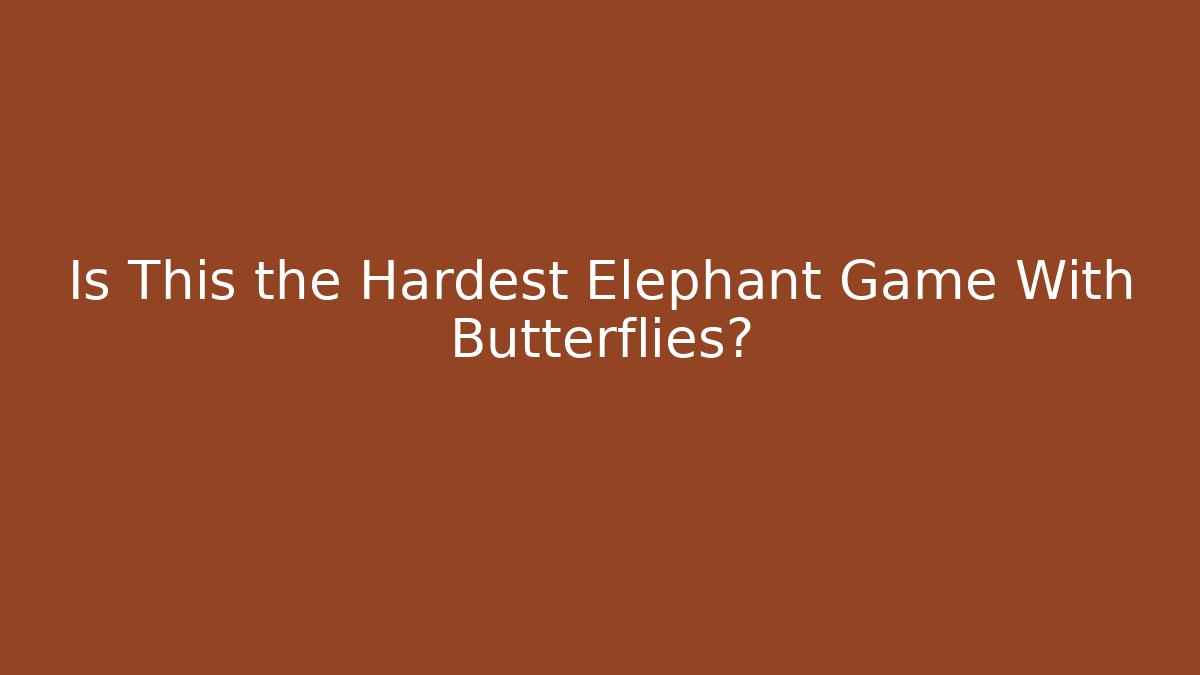Is This the Hardest Elephant Game With Butterflies?