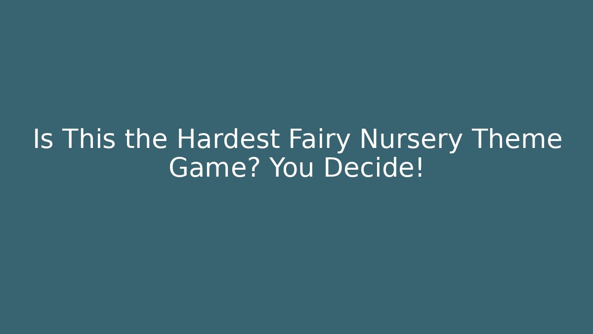 Is This the Hardest Fairy Nursery Theme Game? You Decide!