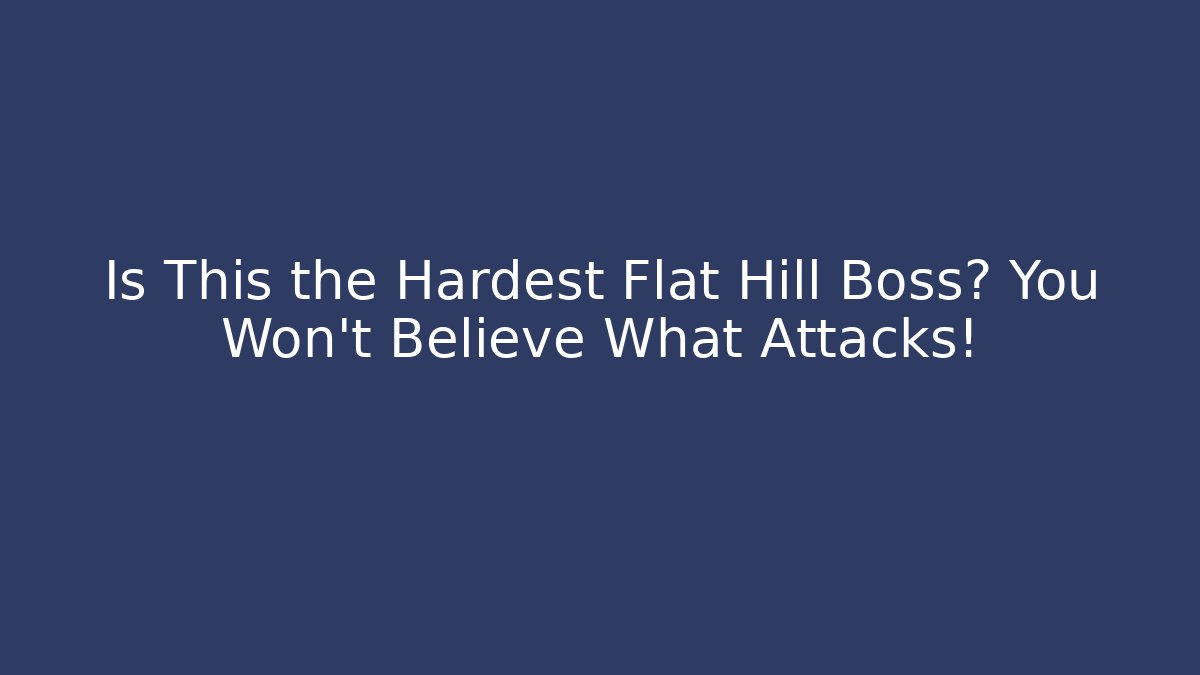 Is This the Hardest Flat Hill Boss? You Won't Believe What Attacks!