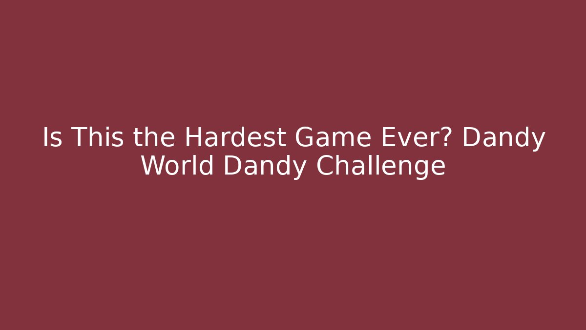Is This the Hardest Game Ever? Dandy World Dandy Challenge