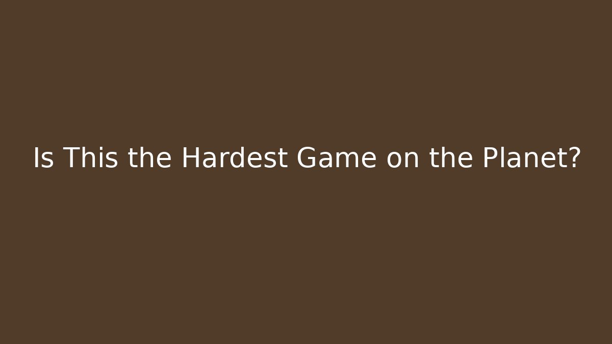 Is This the Hardest Game on the Planet? - Método de Aprovação