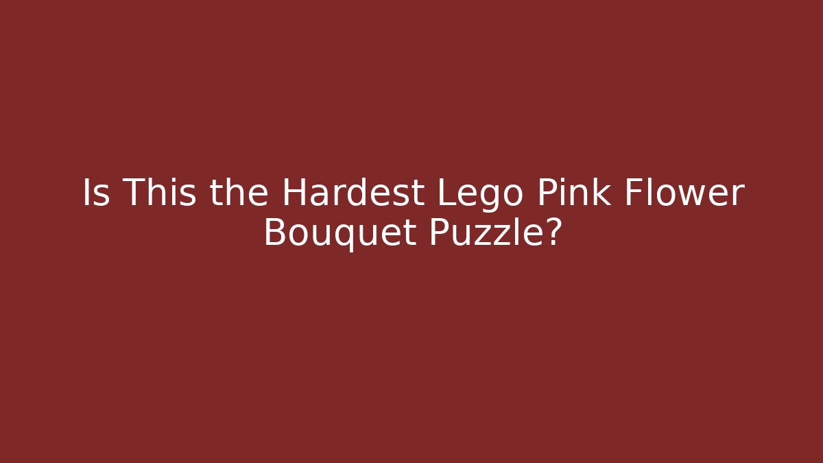 Is This the Hardest Lego Pink Flower Bouquet Puzzle?
