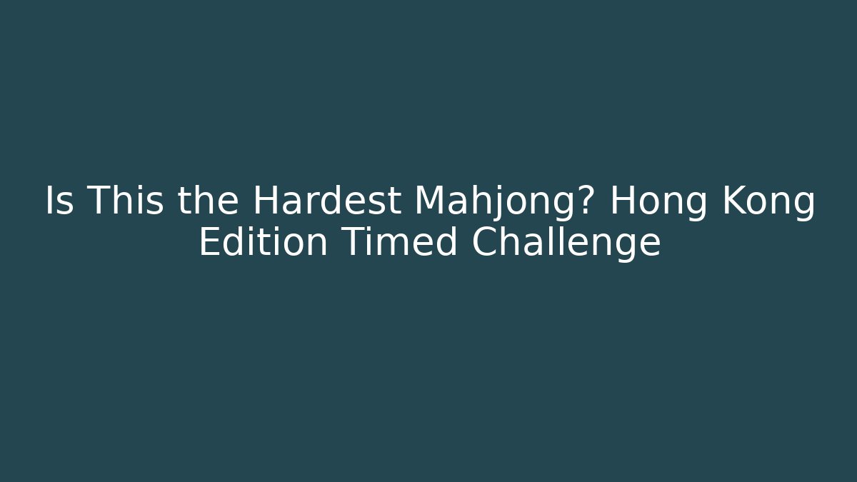 Is This the Hardest Mahjong? Hong Kong Edition Timed Challenge - Método de Aprovação
