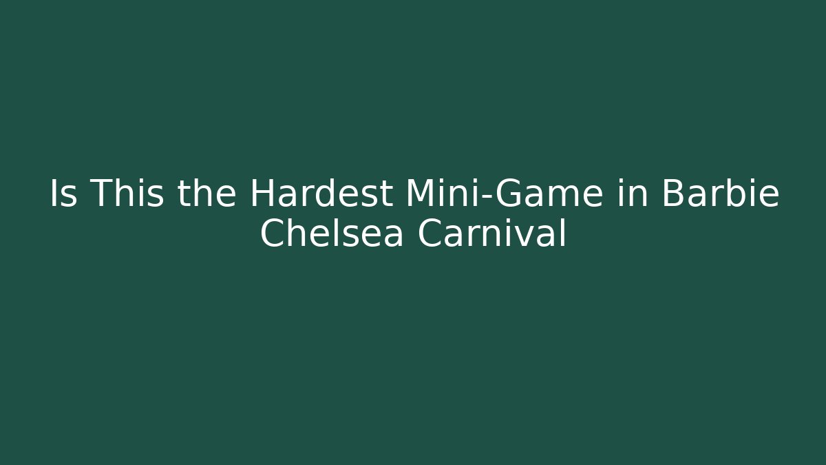 Is This the Hardest Mini-Game in Barbie Chelsea Carnival