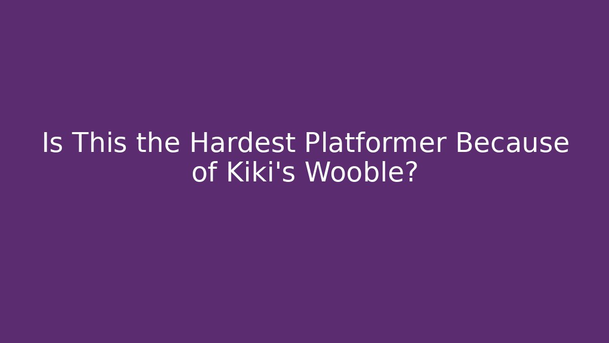 Is This the Hardest Platformer Because of Kiki’s Wooble?