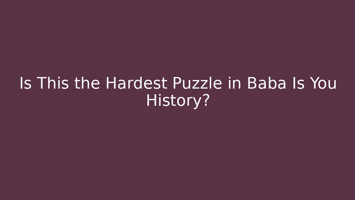 Is This the Hardest Puzzle in Baba Is You History?