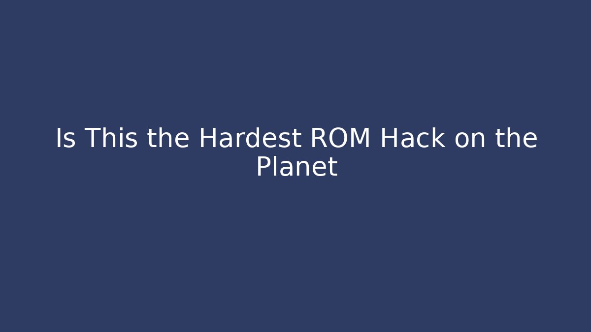 Is This the Hardest ROM Hack on the Planet