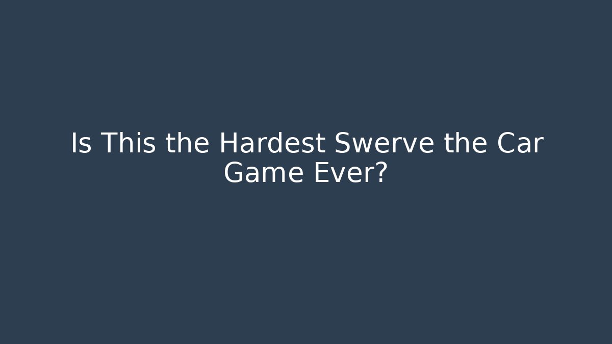 Is This the Hardest Swerve the Car Game Ever?