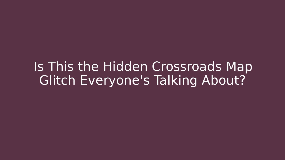 Is This the Hidden Crossroads Map Glitch Everyone's Talking About?