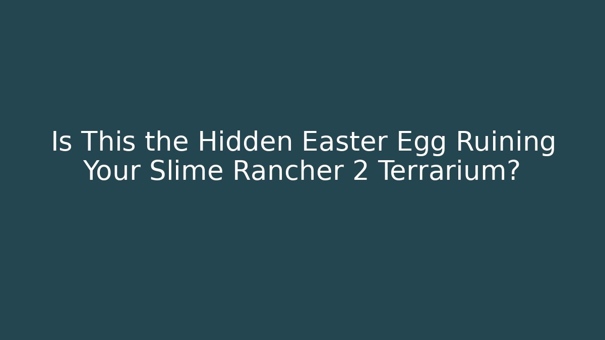 Is This the Hidden Easter Egg Ruining Your Slime Rancher 2 Terrarium?