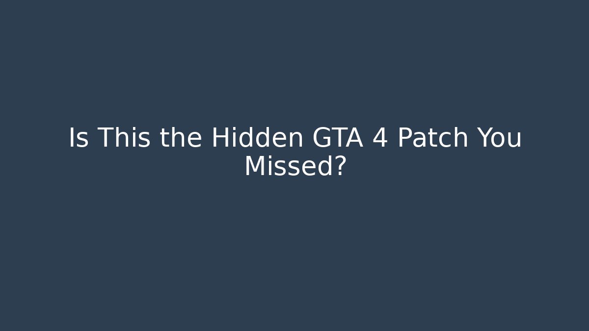 Is This the Hidden GTA 4 Patch You Missed?
