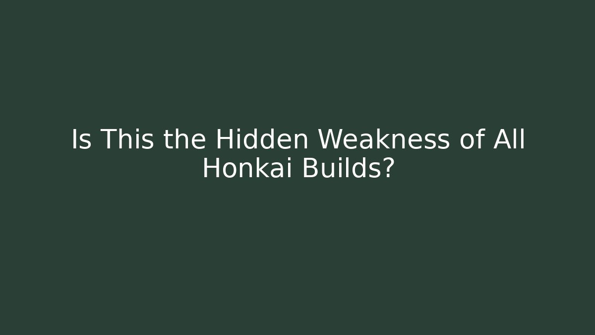 Is This the Hidden Weakness of All Honkai Builds?