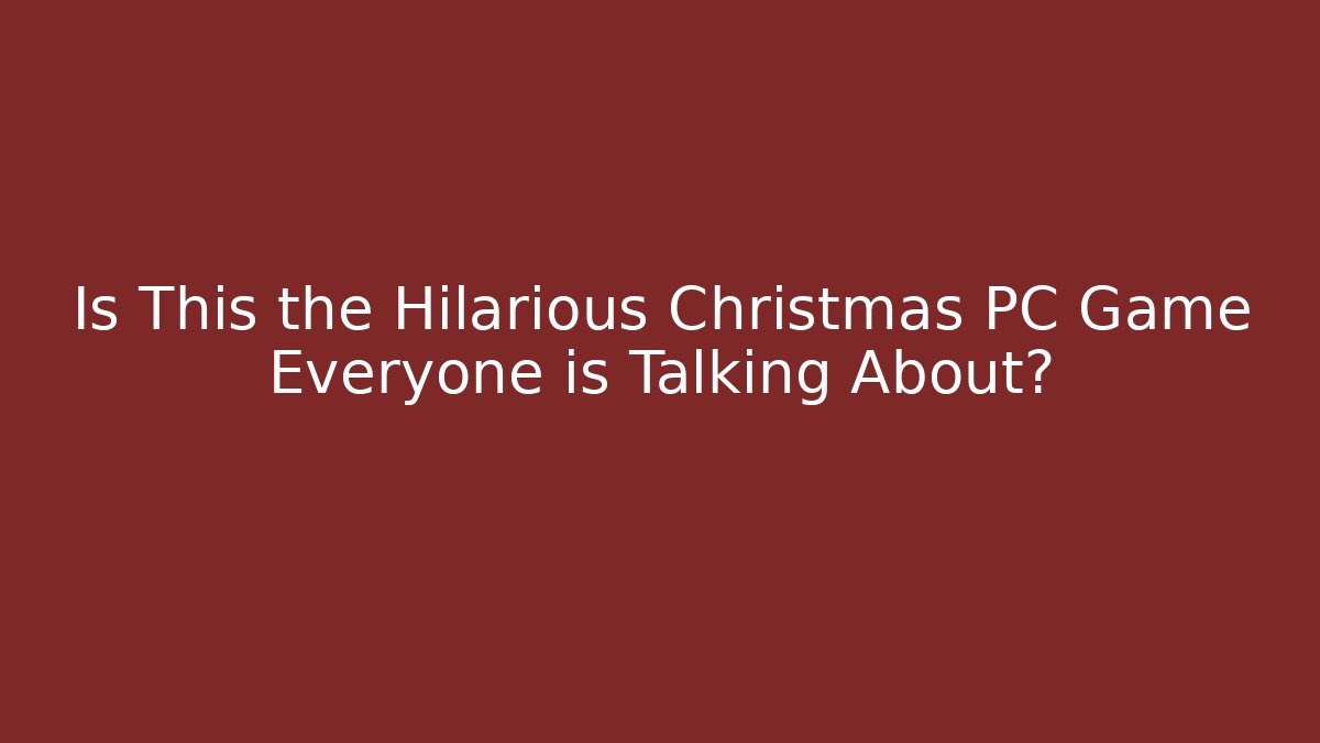 Is This the Hilarious Christmas PC Game Everyone is Talking About?