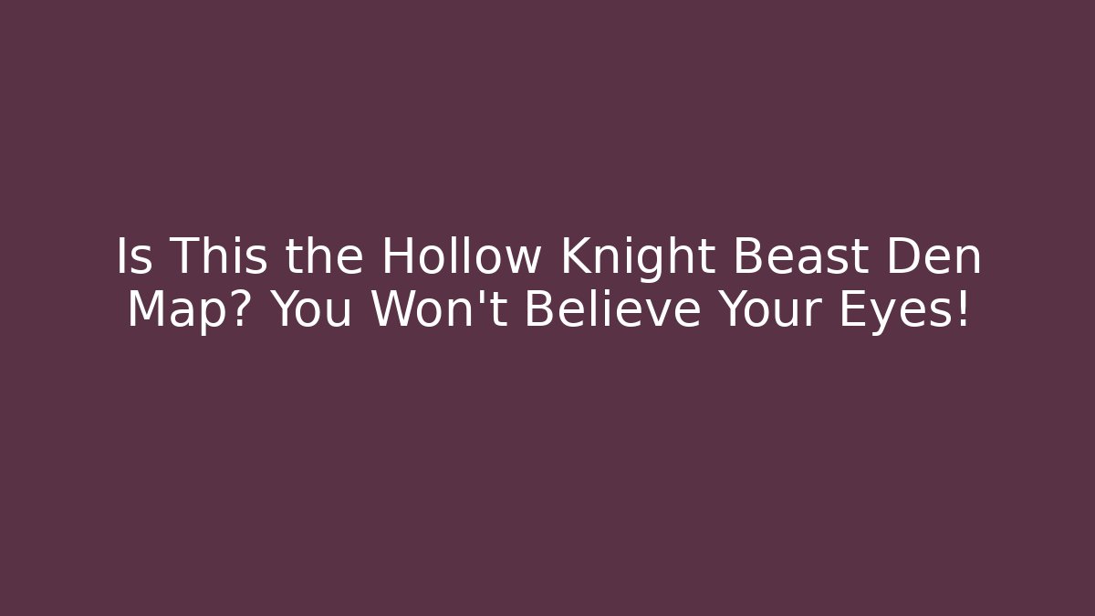 Is This the Hollow Knight Beast Den Map? You Won't Believe Your Eyes!