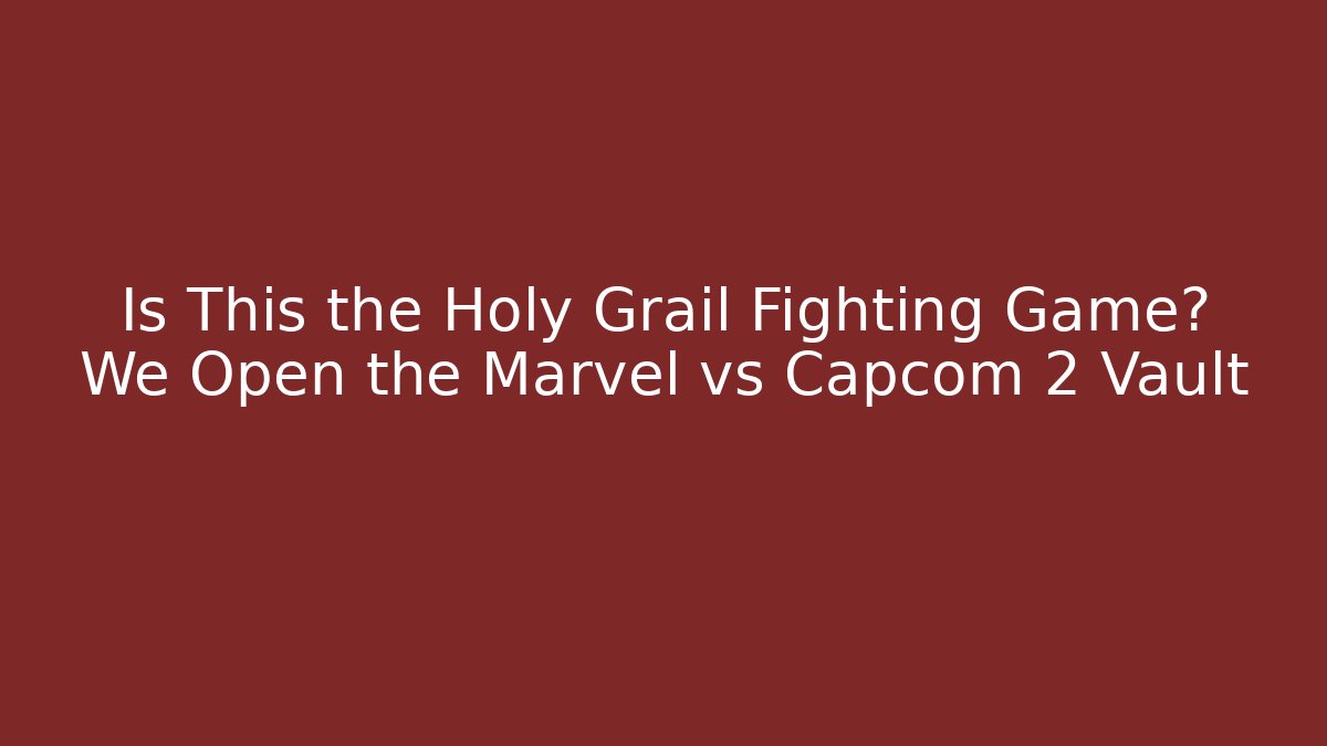Is This the Holy Grail Fighting Game? We Open the Marvel vs Capcom 2 Vault