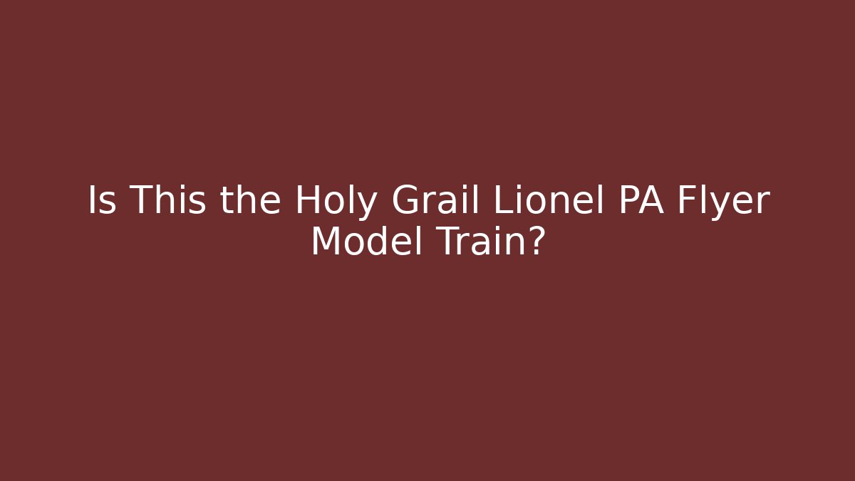 Is This the Holy Grail Lionel PA Flyer Model Train? - Método de Aprovação
