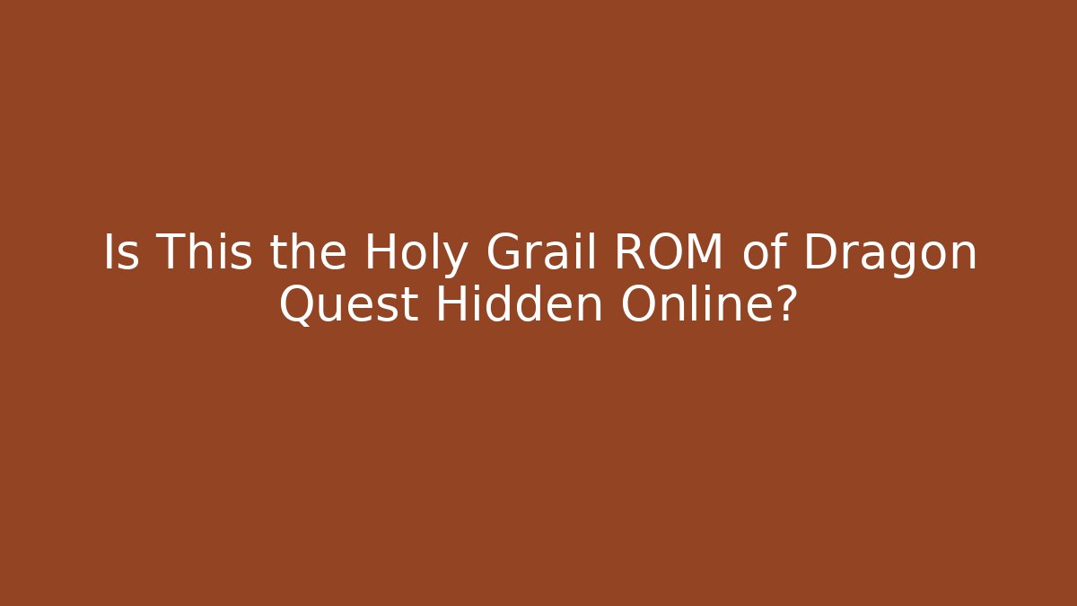 Is This the Holy Grail ROM of Dragon Quest Hidden Online?