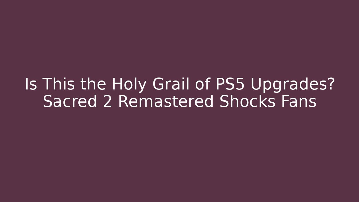 Is This the Holy Grail of PS5 Upgrades? Sacred 2 Remastered Shocks Fans