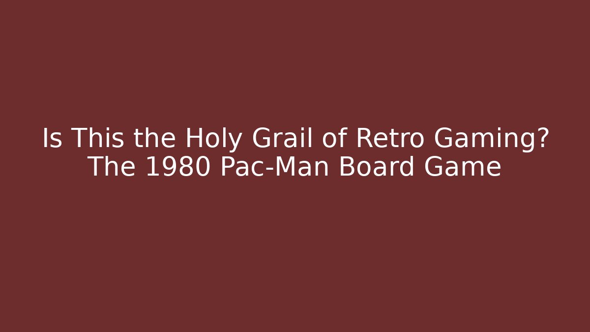 Is This the Holy Grail of Retro Gaming? The 1980 Pac-Man Board Game