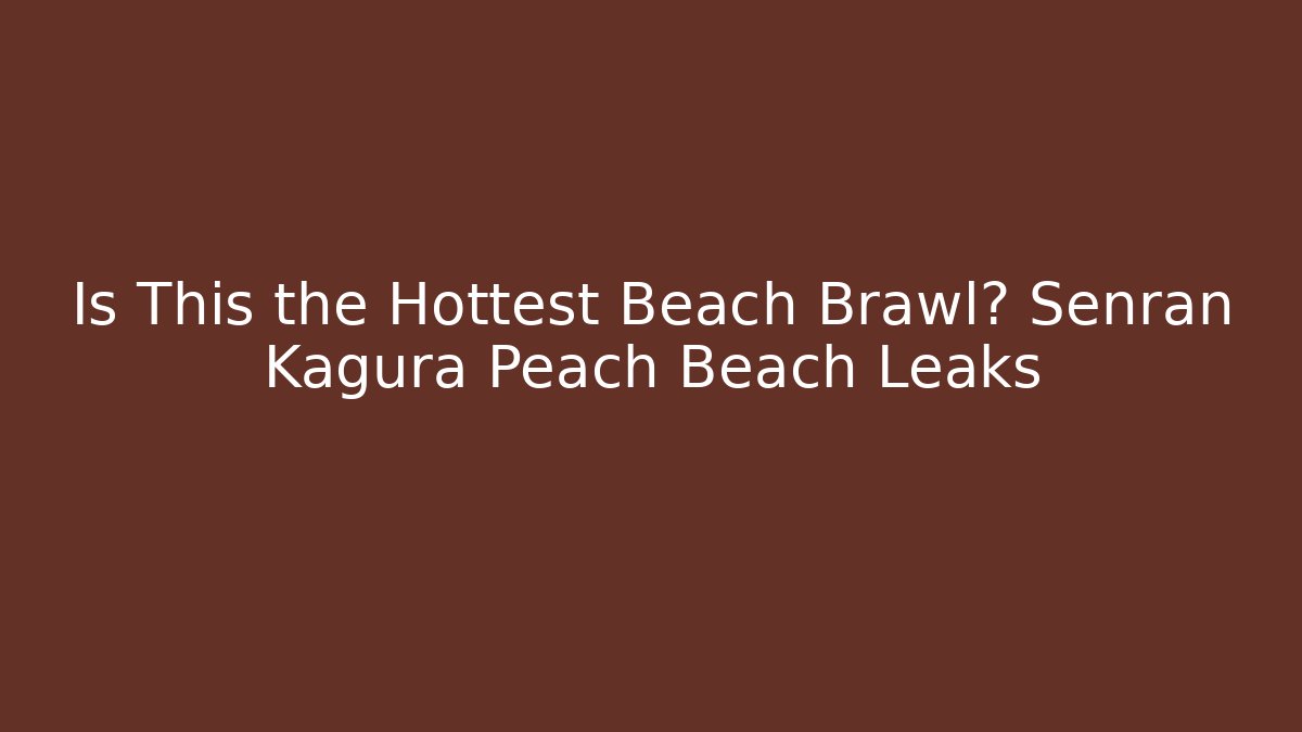 Is This the Hottest Beach Brawl? Senran Kagura Peach Beach Leaks