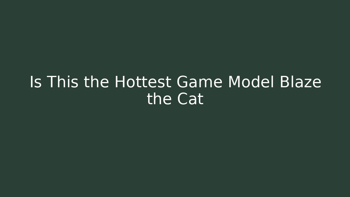 Is This the Hottest Game Model Blaze the Cat