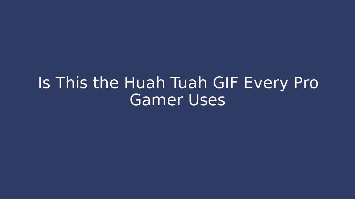 Is This the Huah Tuah GIF Every Pro Gamer Uses