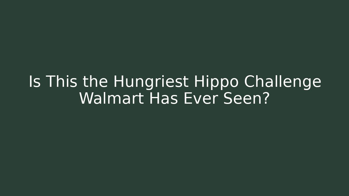 Is This the Hungriest Hippo Challenge Walmart Has Ever Seen?