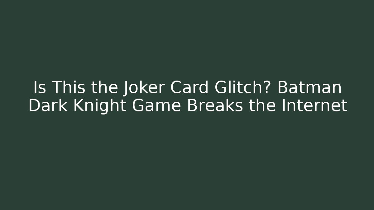 Is This the Joker Card Glitch? Batman Dark Knight Game Breaks the Internet