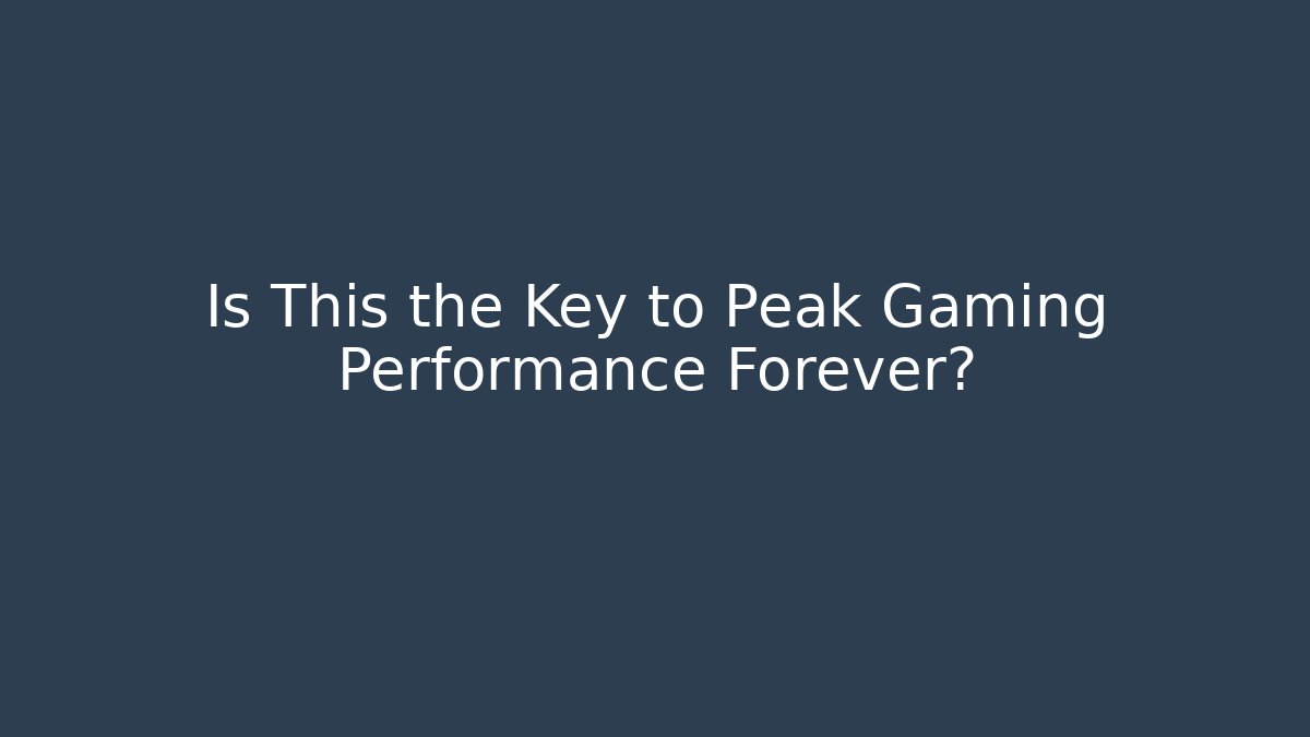 Is This the Key to Peak Gaming Performance Forever?