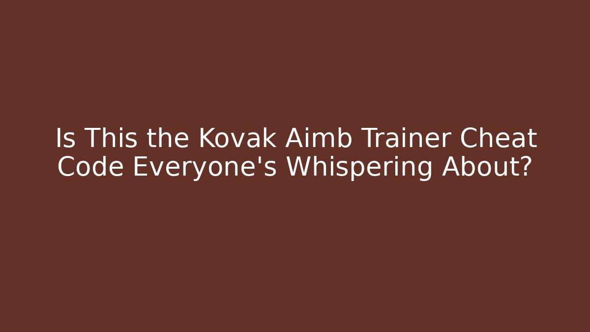 Is This the Kovak Aimb Trainer Cheat Code Everyone's Whispering About?