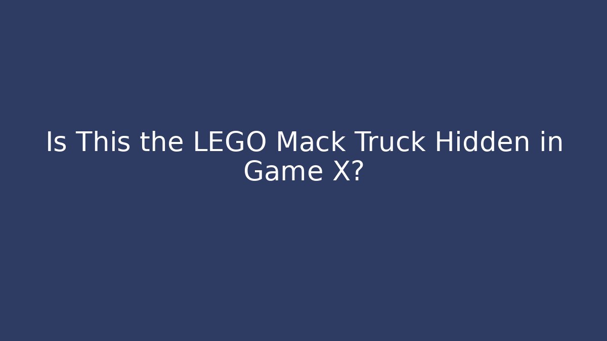Is This the LEGO Mack Truck Hidden in Game X?