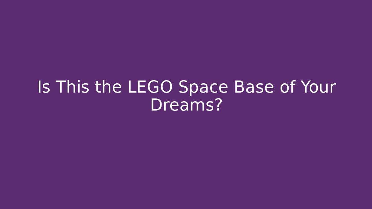 Is This the LEGO Space Base of Your Dreams?