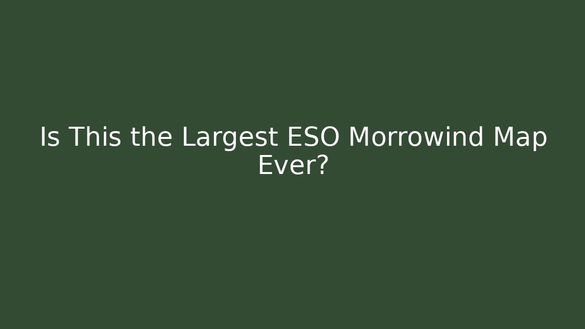 Is This the Largest ESO Morrowind Map Ever?