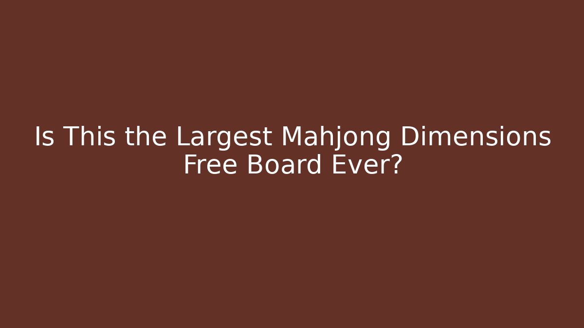 Is This the Largest Mahjong Dimensions Free Board Ever?