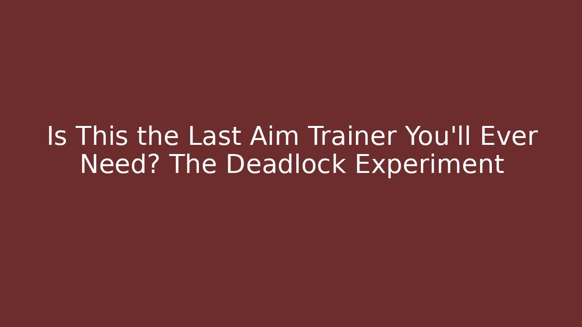 Is This the Last Aim Trainer You'll Ever Need? The Deadlock Experiment