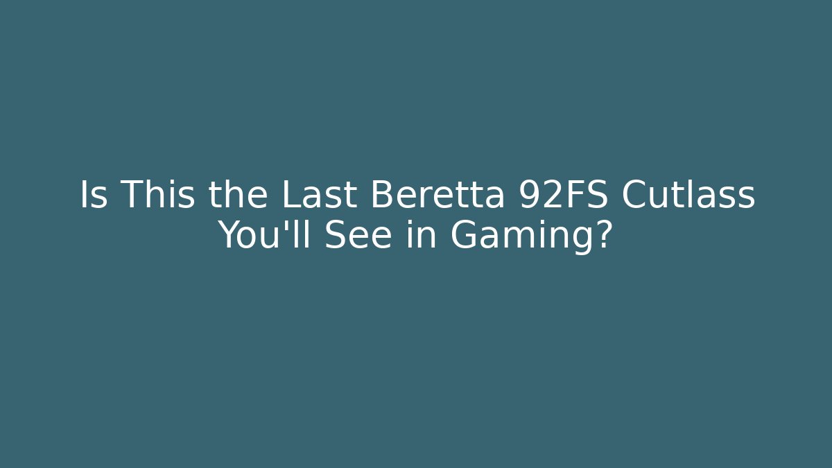 Is This the Last Beretta 92FS Cutlass You'll See in Gaming?