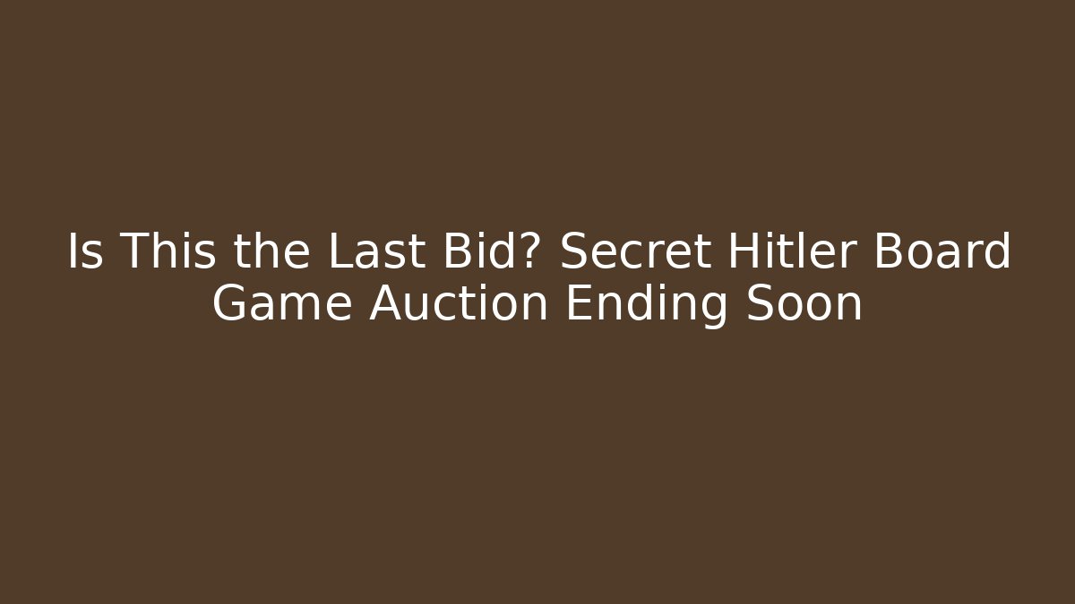 Is This the Last Bid? Secret Hitler Board Game Auction Ending Soon