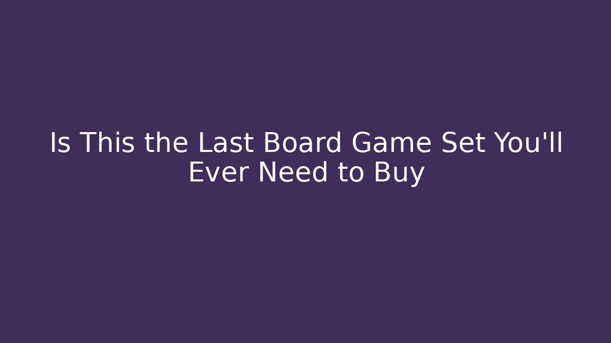 Is This the Last Board Game Set You’ll Ever Need to Buy