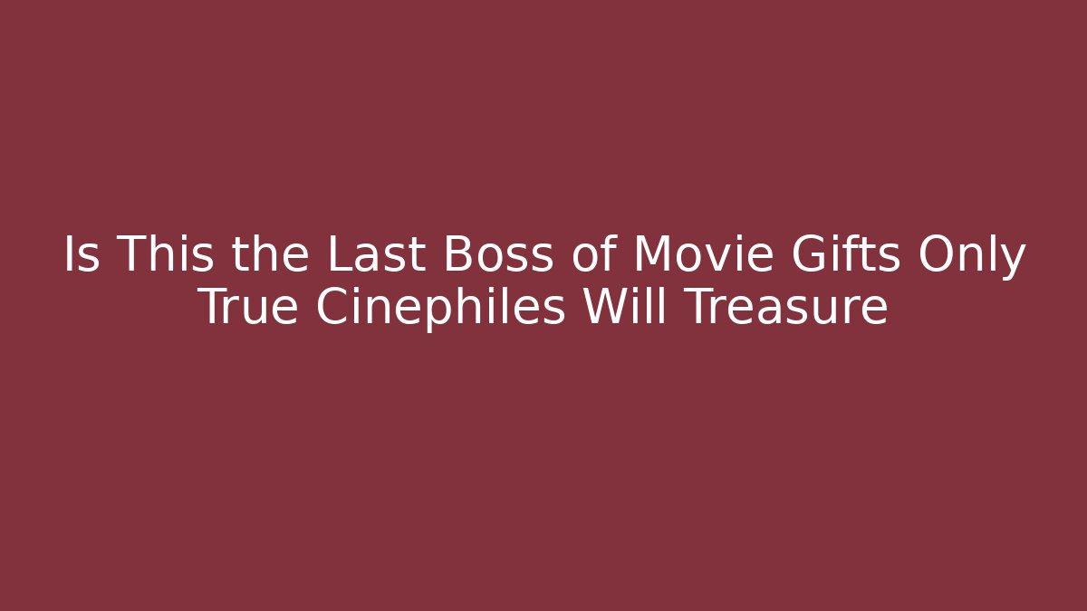 Is This the Last Boss of Movie Gifts Only True Cinephiles Will Treasure