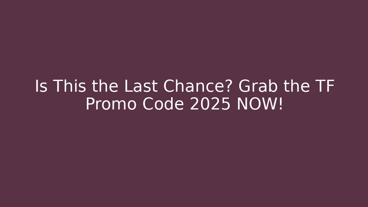 Is This the Last Chance? Grab the TF Promo Code 2025 NOW!