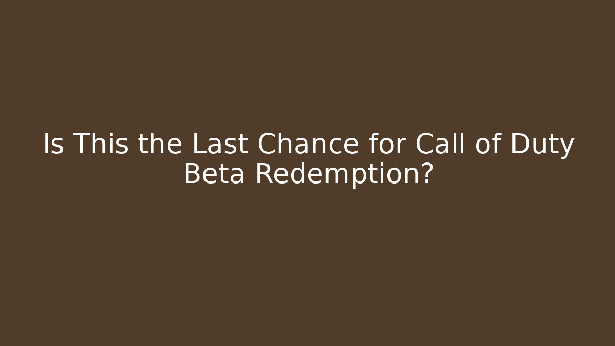 Is This the Last Chance for Call of Duty Beta Redemption?