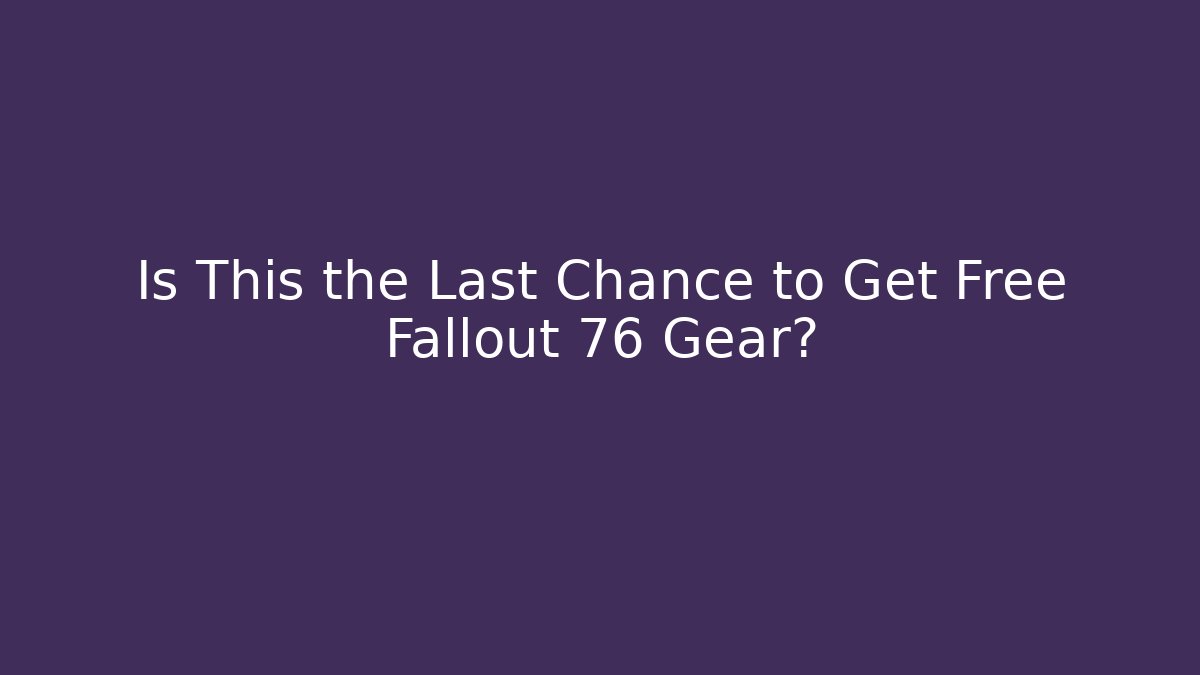 Is This the Last Chance to Get Free Fallout 76 Gear?