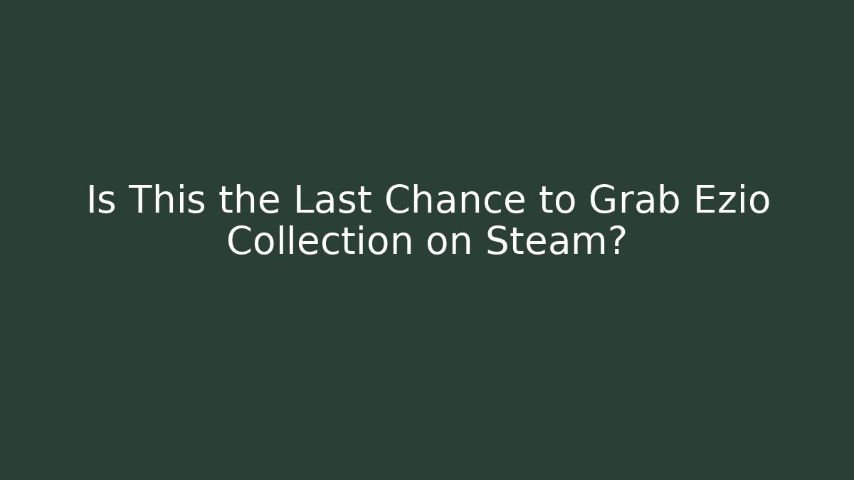 Is This the Last Chance to Grab Ezio Collection on Steam?