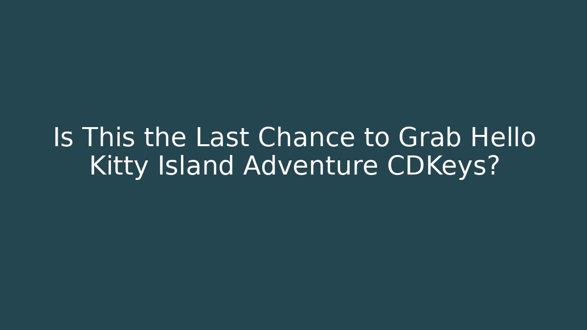 Is This the Last Chance to Grab Hello Kitty Island Adventure CDKeys?