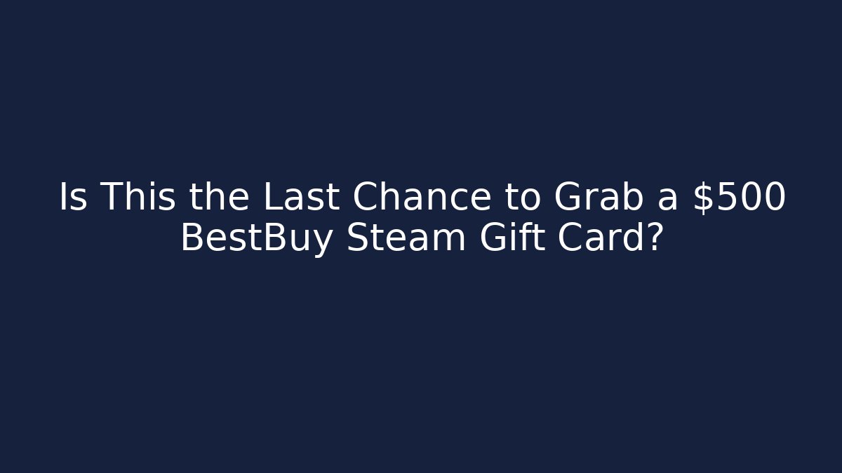 Is This the Last Chance to Grab a $500 BestBuy Steam Gift Card?