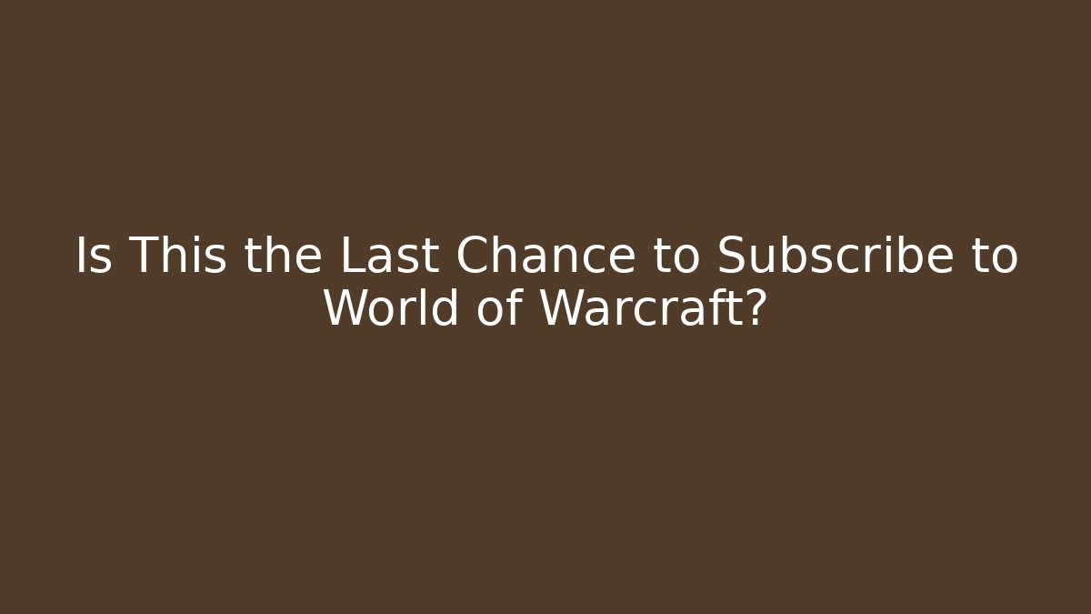 Is This the Last Chance to Subscribe to World of Warcraft? - Método de Aprovação
