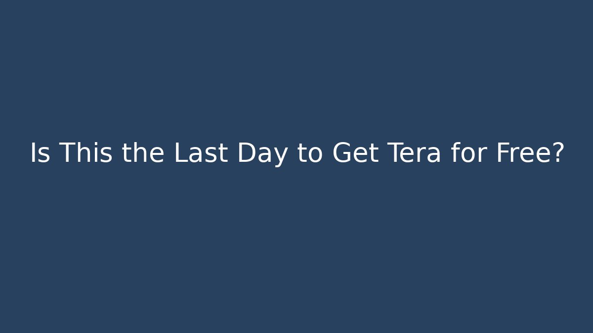 Is This the Last Day to Get Tera for Free?